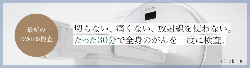 最新のDWIBS検査 切らない、痛くない、放射線を使わない。たった30分で全身のがんを一度に検査。